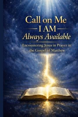 Call on Me: I AM Always Available - Matthew: Encountering Jesus in Prayer in the Gospel of Matthew - Nina Evans - cover