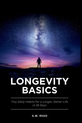 Longevity Basics: Tiny Daily Habits for a Longer, Better Life in 28 Days - A M Read - cover