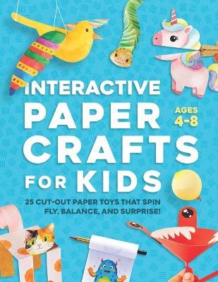 Interactive Paper Crafts for Kids: 25 Cut-Out Paper Toys that Spin, Fly, Balance, and Surprise! Ages 4-8 - Lyra Pine - cover