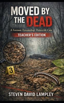 Moved by the Dead: A Forensic Entomology Homicide Case: TEACHER EDITION - Steven David Lampley - cover