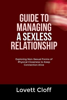 Guide to Managing a Sexless Relationship: Exploring Non-Sexual Forms of Physical Closeness to Keep Connection Alive - Lovett Cloff - cover