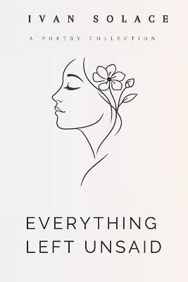Everything Left Unsaid: Poems about Love and Yearning - Ivan Solace - cover