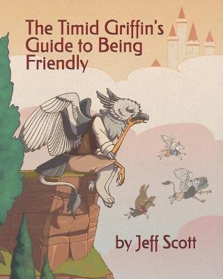The Timid Griffin's Guide to Being Friendly - Jeff Scott - cover