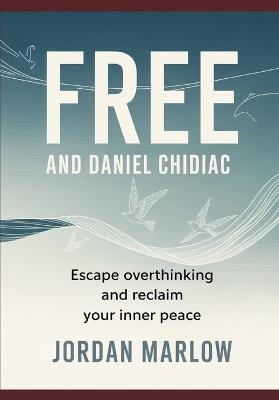FREE AND Daniel Chidiac: Escape Overthinking and Reclaim Your Inner Peace - Jordan Marlow - cover