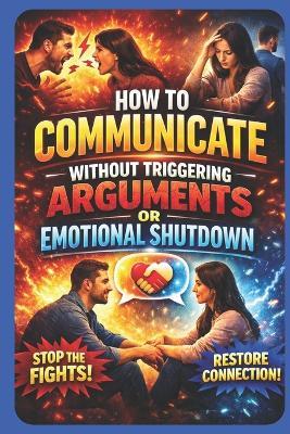 How to Communicate Without Triggering Arguments or Emotional Shutdown: A Practical Guide to Conflict Resolution, Emotional Regulation, and Healthy Relationship Communication for Couples and Partners - Lkkketz Publication - cover