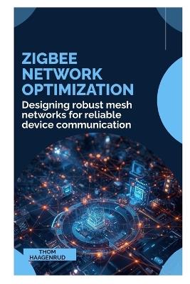 Zigbee Network Optimization: Designing robust mesh networks for reliable device communication - Thom Haagenrud - cover