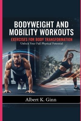 Bodyweight and Mobility Workouts Exercises for Body Transformation - Albert K Ginn - cover