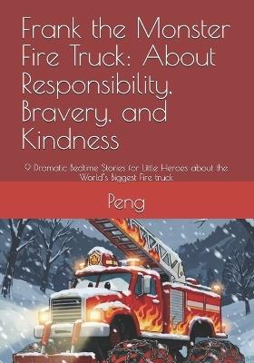 Frank the Monster Fire Truck: About Responsibility, Bravery, and Kindness: 9 Dramatic Bedtime Stories for Little Heroes about the World's Biggest Fire truck - Peng - cover