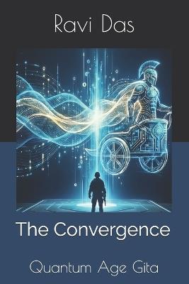 The Convergence: Quantum Age Gita - Ravi Das - cover