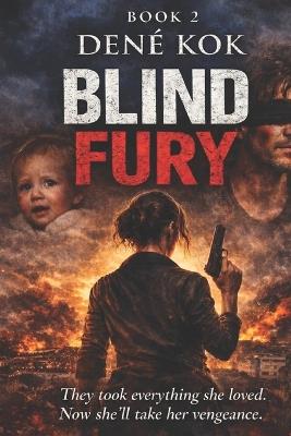 Blind Fury: They took everything she loved. Now she'll take vengeance. - Dené Kok - cover