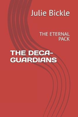 The Deca-Guardians: The Eternal Pack - Julie Bickle - cover