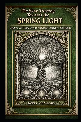 The Slow Turning Towards the Spring Light: Poetry & Prose from Imbolg, Ostara to Bealtaine - Kevin McManus - cover