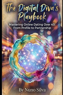 The Digital Diva's Playbook: Mastering Online Dating Over 40: From Profile to Partnership - Nuno Silva - cover