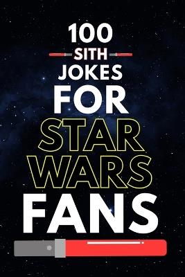 100 Sith Jokes for Star Wars Fans: Dark Side Humor, Star Wars Dad Jokes, and Funny Jokes for Star Wars Fans of All Ages - Allpress Publications - cover
