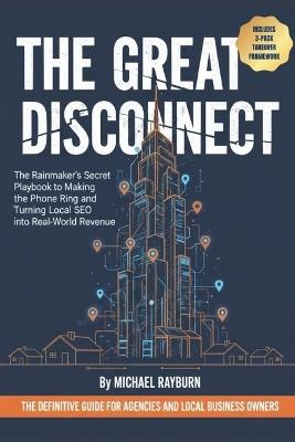 The Great Disconnect - Local SEO: The Rainmaker's Secret Playbook to Making the Phone Ring and Turning Local SEO into Real-World Revenue - Michael Neil Rayburn - cover