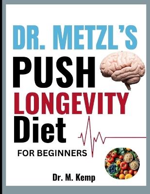 Dr. Metzl's Push Longevity Diet for Beginners: Simple, Protein-Packed Recipes to Fuel Movement, Build Muscle, and Live Longer - M Kemp - cover