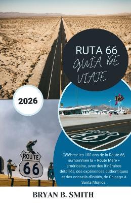 Ruta 66 Guía de Viaje 2026: Celebre los 100 años de la Carretera Madre de Estados Unidos con itinerarios paso a paso, experiencias auténticas y consejos de expertos desde Chicago hasta Santa Mónica. - Bryan B Smith - cover