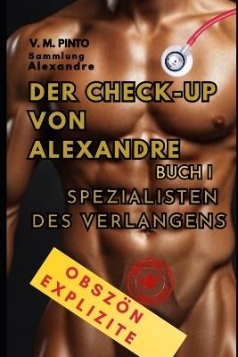 Der Check-Up Von Alexandre - Buch I: Spezialisten Des Verlangens - V M Pinto - cover