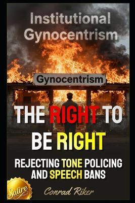 The Right To Be Right: Rejecting Tone Policing And Speech Bans - Conrad Riker - cover