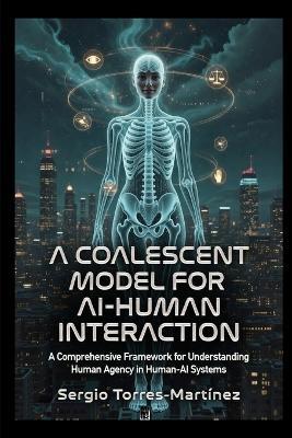 A Coalescent Model for Ai-Human Interaction: A Comprehensive Framework for Understanding Human Agency in Human-AI Systems - Sergio Torres-Martínez - cover