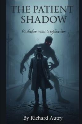 The Patient Shadow: His shadow wants to replace him - Richard Bryan Autry - cover