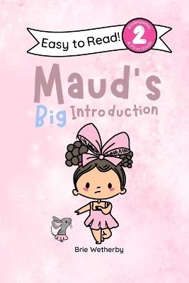 Maud's Big Introduction: Kindergartener and First Grade Level Two Easy Reader Featuring Ballerinas and Their Animal Friends - Brie Wetherby - cover