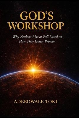 God's Workshop: Why Nations Rise or Fall Based on How They Honor Women - Adebowale Toki - cover