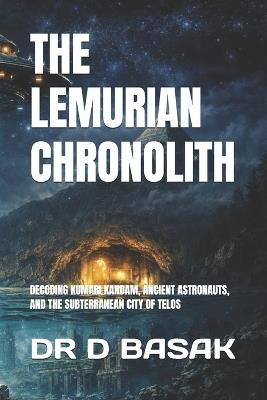 The Lemurian Chronolith: Decoding Kumari Kandam, Ancient Astronauts, and the Subterranean City of Telos - D Basak - cover