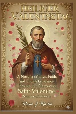 Heiliger Valentinstag: Eine Novene der Liebe, des Glaubens und der göttlichen Führung durch die Fürsprache des heiligen Valentin (Schutzpatron der Liebe) - Mario J Martin - cover