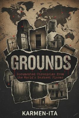 Grounds: Documented Chronicles from the World's Darkest Places - Karmen Ita - cover