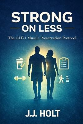 Strong on Less: The GLP-1 Muscle Preservation Protocol - J J Holt - cover