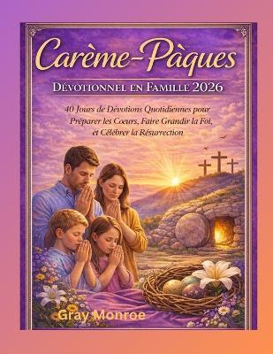 Méditations de Carême-Pâques pour la famille 2026: 40 jours de dévotions familiales quotidiennes pour préparer les coeurs, faire grandir la foi et célébrer la Résurrection - Gray Monroe - cover