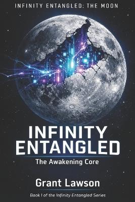 Infinity Entangled: The Moon: Book I: The Awakening Core - Grant Lawson - cover