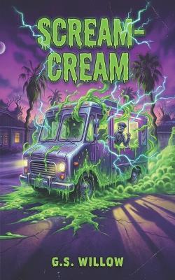 Scream-Cream: A Scaringly Funny Horror Story for Kids Ages 8-12 - G S Willow - cover