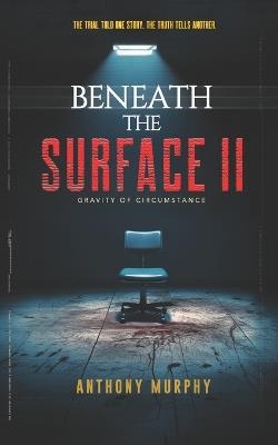 Beneath the Surface II: Gravity of Circumstance - Anthony Murphy - cover