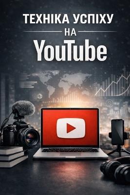 ТЕХНІКА УСПІХУ НА Youtube: Практичний посібник для відеоблогерів - Yuliia Pryshchepa - cover