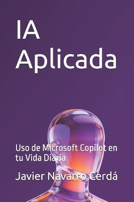 IA Aplicada: Uso de Microsoft Copilot en tu Vida Diaria - Javier Navarro Cerdá - cover