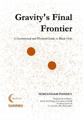 Gravity's Final Frontier: A Geometrical and Physical Guide to Black Hole - Shreesham Pandey - cover