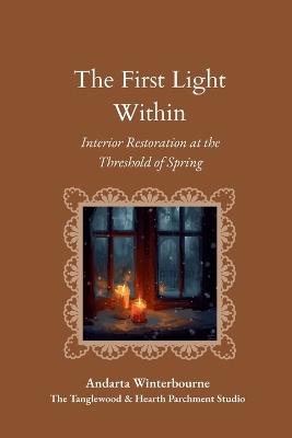 The First Light Within: Interior Restoration at the Threshold of Spring - Andarta Winterbourne - cover