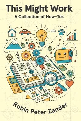 This Might Work: A Collection of How-Tos - Robin Peter Zander - cover