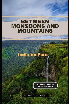 Between Monsoons and Mountains: India on Foot - Jasper O Elowen - cover