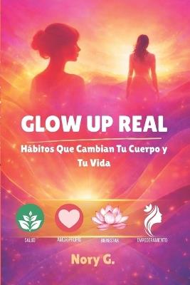 Glow Up Real: Hábitos Que Cambian Tu Cuerpo y Tu Vida - Nory G - cover