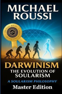 Darwinism: The Evolution of Soularism (Master Edition): A Soularism Philosophy - Michael Roussi - cover