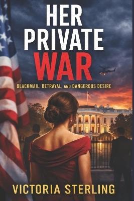 Her Private War: A First Lady. A Hidden Past. A War That Can't Go Public - Victoria Sterling - cover