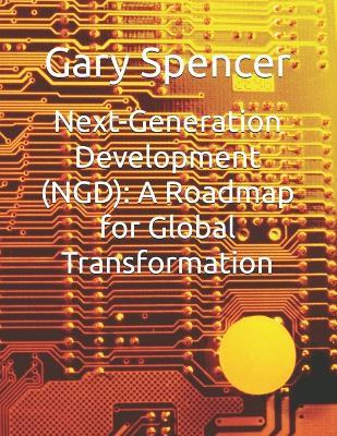 Next-Generation Development (NGD): A Roadmap for Global Transformation - Gary Spencer - cover