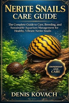 Nerite Snails Care Guide: The Complete Guide to Care, Breeding, and Sustainable Aquarium Management for Healthy, Vibrant Nerite Snails - Denis Kovach - cover