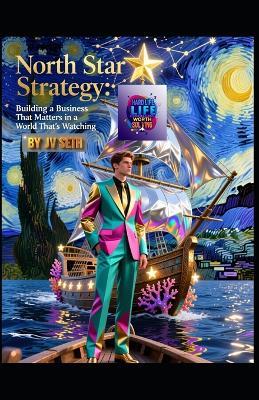 North Star Strategy: Building a Business That Matters in a World That's Watching - Jv Seth - cover