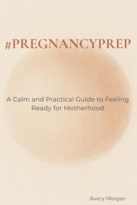 #pregnancyprep: A Calm and Practical Guide to Feeling Ready for Motherhood - Mentally, Emotionally, and Physically - Avery Morgan - cover