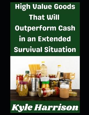 High Value Goods That Will Outperform Cash in an Extended Survival Situation - Kyle Harrison - cover