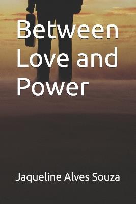 Between Love and Power - Jaqueline Alves Souza - cover